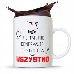 Kubek Prezent Dla Dentysty Wszystko Denerwuje
