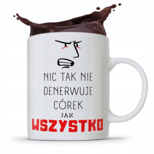 Kubek Dla Córki Dziecka Nic Tak Nie Denerwuje