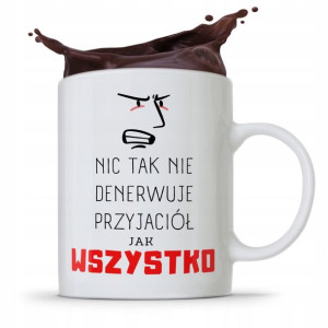 Kubek Prezent Dla Przyjaciela Wszystko Denerwuje