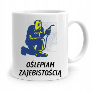 Kubek Prezent Dla Spawacza Oślepiam Zajebistością