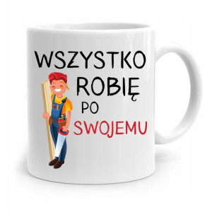 Kubek Prezent Dla Stolarza Wszystko Po Swojemu