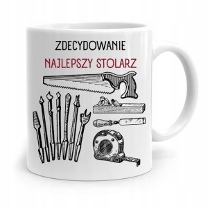 Kubek Prezent Dla Stolarza Zdecydowanie Najlepszy