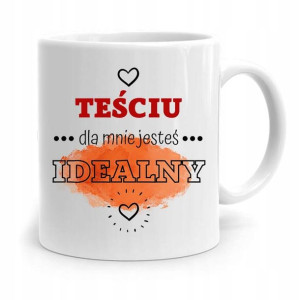 Kubek Prezent Dla Teścia Dla Mnie Jesteś Idealny