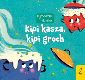 Rymowanki maluszka. Kipi kasza, kipi groch