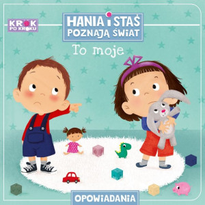 Krok po kroku. To moje! Hania i Staś poznają świat
