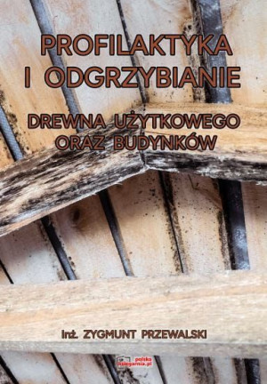 Profilaktyka i odgrzybianie drewna użytkowego oraz budynków.