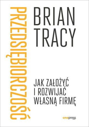 Przedsiębiorczość. Jak założyć i rozwijać własną firmę