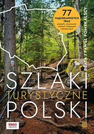Szlaki turystyczne Polski. 77 najciekawszych tras pieszych, rowerowych, wod
