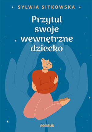 Przytul Swoje Wewnętrzne Dziecko Sitkowska Sylwia