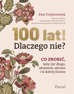 100 Lat Dlaczego Nie Co Zrobić Żeby Żyć Długo Akty