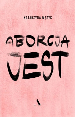 Aborcja Jest Katarzyna Wężyk Książka Agora