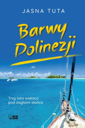 Barwy Polinezji Trzy Lata Wakacji Pod Żaglami