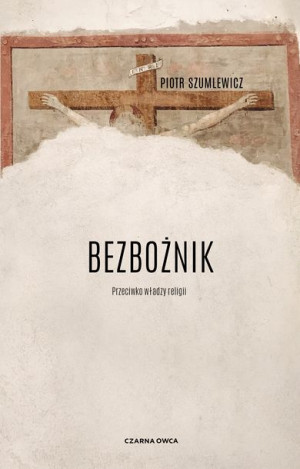 Bezbożnik Przeciw Władzy Religii Piotr Szumlewicz
