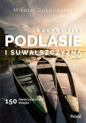 Bucket List Podlasie I Suwalszczyzna 150 Nieoczywi