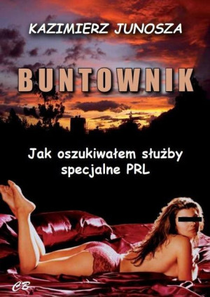 Buntownik Jak Oszukiwałem Służby Specjalne Prl