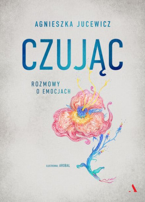 Czując Rozmowy O Emocjach Jucewicz Agnieszka Agora