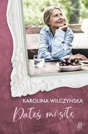 Dałeś Mi Siłę Karolina Wilczyńska Książka
