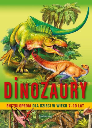 Dinozaury Encyklopedia Dla Dzieci W Wieku 7 10