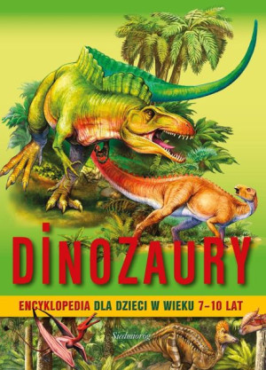 Dinozaury Encyklopedia Dla Dzieci W Wieku 7 10 Lat