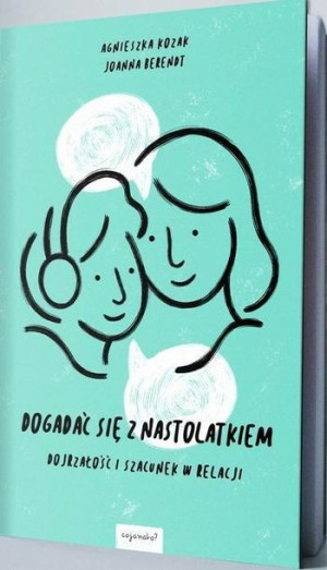 Dogadać Się Z Nastolatkiem Dojrzałość I Szacunek W