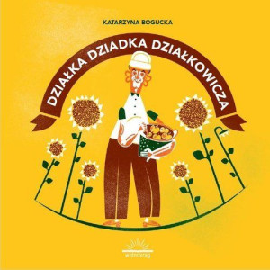 Działka Dziadka Działkowicza Bogucka Katarzyna