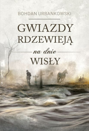 Gwiazdy Rdzewieją Na Dnie Wisły Bohdan Urbankowski