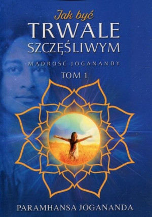 Jak Być Trwale Szczęśliwym Jogananda Paramhansa
