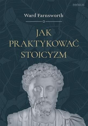 Jak Praktykować Stoicyzm Ward Farnsworth Książka