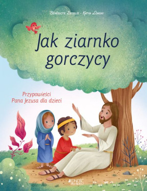 Jak Ziarnko Gorczycy Przypowieści Pana Jezusa Dla