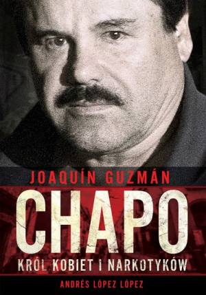 Joaquin Chapo Guzman Król Kobiet I Narkotyków