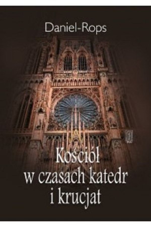 Kościół W Czasach Katedr I Krucjat Daniel Rops