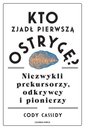 Kto Zjadł Pierwszą Ostrygę Niezwykli Prekursorzy O