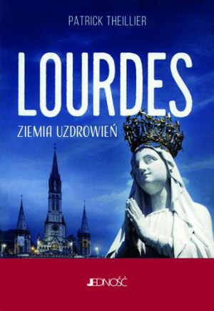 Lourdes Ziemia Uzdrowień Patrick Theillier Książka