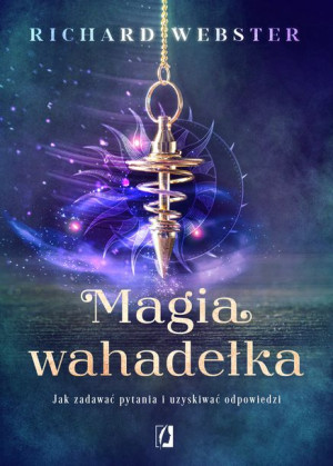 Magia Wahadełka Jak Zadawać Pytania I Uzyskiwać Od