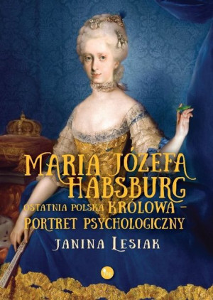 Maria Józefa Habsburg Ostatnia Polska Królowa Port