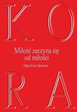 Miłość Zaczyna Się Od Milości Olga Kora Sipowicz