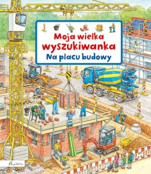 Moja Wielka Wyszukiwanka Na Placu Budowy Książka