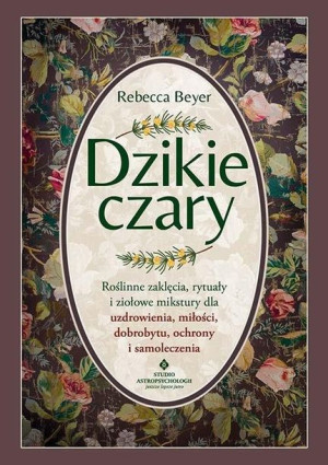 Dzikie Czary Roślinne Zaklęcia Rytuały I Ziołowe M