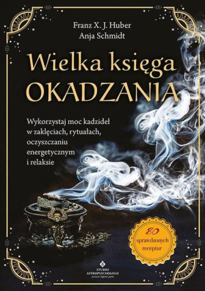 Wielka Księga Okadzania Wykorzystaj Moc Kadzideł W