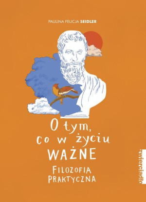 O Tym Co W Życiu Ważne Filozofia Praktyczna