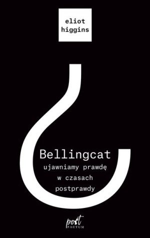 Bellingcat Ujawniamy Prawdę W Czasach Postprawdy