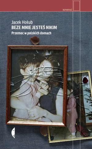 Beze Mnie Jesteś Nikim Przemoc W Polskich Domach