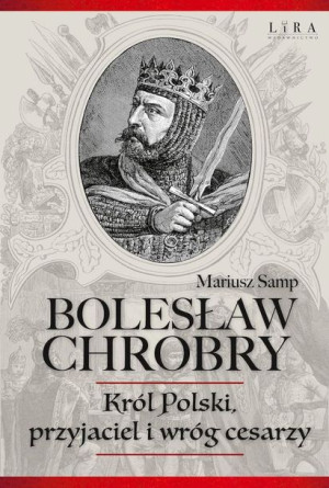 Bolesław Chrobry Król Polski Przyjaciel I Wróg