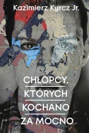 Chłopcy Których Kochano Za Mocno Kazimierz Kyrcz