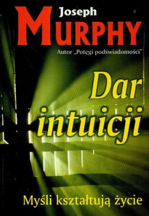 Dar Intuicji Myśli Kształtują Życie Murphy Joseph