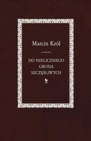Do Nielicznego Grona Szczęśliwych Marcin Król