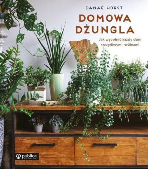 Domowa Dżungla Jak Wypełnić Każdy Dom Szczęśliwymi