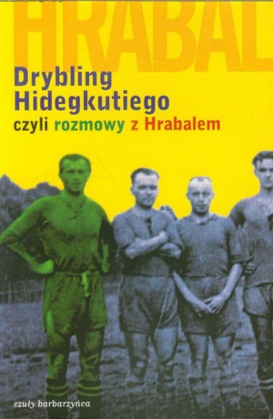 Drybling Hidegkutiego Czyli Rozmowy Z Hrabalem