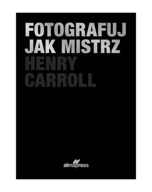 Fotografuj Jak Mistrz Wyd 2 Carroll Henry Książka