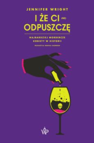 I Że Ci Nie Odpuszczę Najbardziej Mordercze Kobiet